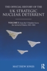 The Official History of the UK Strategic Nuclear Deterrent : Volume I: From the V-Bomber Era to the Arrival of Polaris, 1945-1964 - eBook