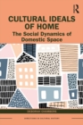 Cultural Ideals of Home : The Social Dynamics of Domestic Space - eBook