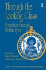 Through the Looking Glass: Byzantium through British Eyes : Papers from the Twenty-Ninth Spring Symposium of Byzantine Studies, King's College, London, March 1995 - eBook