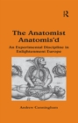 The Anatomist Anatomis'd : An Experimental Discipline in Enlightenment Europe - eBook