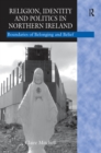 Religion, Identity and Politics in Northern Ireland : Boundaries of Belonging and Belief - eBook