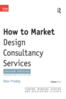 How to Market Design Consultancy Services : Finding, Winning, Keeping and Developing Clients - eBook