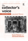 The Collector's Voice : Critical Readings in the Practice of Collecting: Volume 1: Ancient Voices - eBook
