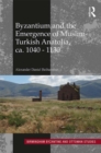 Byzantium and the Emergence of Muslim-Turkish Anatolia, ca. 1040-1130 - eBook