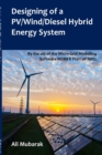 Designing of a PV/Wind/Diesel Hybrid Energy System : By the aid of the Micro-Grid Modelling Software HOMER Pro(R) of NREL - Book