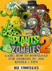 Plants Vs Zombies 2 Game : How to Download for Android, PC, iOS Kindle + Tips - eBook