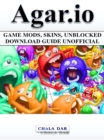 Agar.io Game Mods, Skins, Unblocked Download Guide Unofficial - eBook