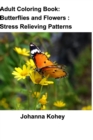 Adult Coloring Book : Butterflies and Flowers: Stress Relieving Patterns - Book