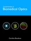 Fundamentals of Biomedical Optics : From light interactions with cells to complex imaging systems - Book
