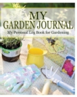 My Garden Journal : My Personal Log Book for Gardening - Book