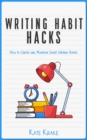 Writing Habit Hacks: How to Create and Maintain Smart Writing Habits - eBook
