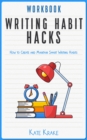 Writing Habit Hacks Workbook: How to Create and Maintain Smart Writing Habits (With Exercises to Start You Writing and Keep You Writing) - eBook