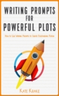 Writing Prompts for Powerful Plots: How to Use Writing Prompts to Create Outstanding Fiction - eBook