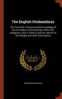 The English Husbandman : The First Part: Contayning the Knowledge of the True Nature of Euery Soyle Within This Kingdome: How to Plow It; And the Manner of the Plough, and Other Instruments - Book