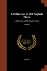 A Collection of Old English Plays : A Collection of Old English Plays; Volume 1 - Book