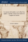 Les Moeurs de Londres : Ou, Le Bon Ton Anglois: Comedie En Deux Actes Imitee de L'Anglois de Garrick - Book