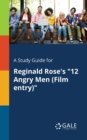 A Study Guide for Reginald Rose's "12 Angry Men (Film Entry)" - Book