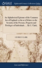 An Alphabetical Epitome of the Common Law of England; So Far as It Relates to the Security of the Persons, Property and Privileges of Individuals. ... by G. Clark, - Book
