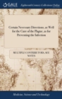 Certain Necessary Directions, as Well for the Cure of the Plague, as for Preventing the Infection : With Many Easy Medicines ... Set Down by the College of Physicians. - Book