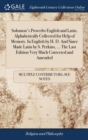 Solomon's Proverbs English and Latin, Alphabetically Collected for Help of Memory. In English by H. D. And Since Made Latin by S. Perkins, ... The Last Edition Very Much Corrected and Amended - Book