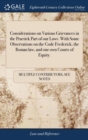 Considerations on Various Grievances in the Practick Part of our Laws. With Some Observations on the Code Frederick, the Roman law, and our own Courts of Equity. - Book