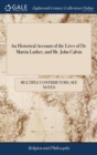 An Historical Account of the Lives of Dr. Martin Luther, and Mr. John Calvin : Who Were the Great Intruments [sic] of Establishing the Prtestant Religion. ... The Second Edition - Book