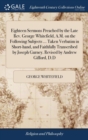 Eighteen Sermons Preached by the Late Rev. George Whitefield, A.M. on the Following Subjects ... Taken Verbatim in Short-Hand, and Faithfully Transcribed by Joseph Gurney. Revised by Andrew Gifford, D - Book