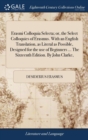 Erasmi Colloquia Selecta; Or, the Select Colloquies of Erasmus. with an English Translation, as Literal as Possible, Designed for the Use of Beginners ... the Sixteenth Edition. by John Clarke, - Book