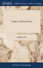 Cricket. an Heroic Poem : Illustrated with the Critical Observations of Scriblerus Maximus. to Which Is Added an Epilogue, Call'd Bucks Have at Ye All. Spoken by Mr. King, at the Theatre Royal in Dubl - Book