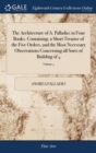 The Architecture of A. Palladio; In Four Books. Containing, a Short Treatise of the Five Orders, and the Most Necessary Observations Concerning All Sorts of Building of 4; Volume 4 - Book