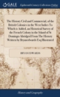 The History Civil and Commercial, of the British Colonies in the West Indies to Which Is Added, an Historical Survey of the French Colony in the Island of St Domingo Abridged from the History Written - Book
