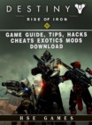 Destiny Rise of Iron Game Guide, Tips, Hacks, Cheats Exotics, Mods Download - eBook