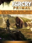Far Cry Primal Game Guide, Tips, Hacks, Cheats Mods, Walkthroughs Unofficial - eBook