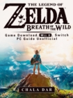 The Legend of Zelda Breath of the Wild Game Download, Wii U, Switch PC Guide Unofficial - eBook