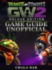 Plants Vs Zombies Garden Warfare 2 Deluxe Edition Game Guide Unofficial - eBook