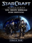 StarCraft Remastered Tips, Cheats, Download Guide Unofficial - eBook