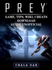 Prey Game, Tips, Wiki, Cheats, Download Guide Unofficial - eBook