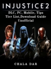 Injustice 2 DLC, PC, Mobile, Tips, Tier List, Download Guide Unofficial - eBook