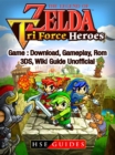 The Legend of Zelda Tri Force Heroes Download, Gameplay, Rom, 3DS, Wiki Guide Unofficial - eBook