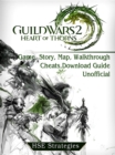Guild Wars 2 Heart of Thorns Game, Story, Map, Walkthrough, Cheats, Download Guide Unofficial - eBook