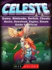 Celeste Game, Nintendo, Switch, Cheats, Hacks, Download, Engine, Steam, Guide Unofficial - eBook