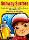 Subway Surfers Unofficial Game Guide for Tips, Secrets, APK, Cheats, App, Unblocked, & Characters - eBook