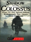 Shadow of The Colossus Game, PC, PS4, Special Edition, Walkthrough, Tips, Cheats, Guide Unofficial - eBook