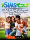 The Sims Mobile, IOS, Android, APP, APK, Download, Money, Cheats, Mods, Tips, Game Guide Unofficial - eBook