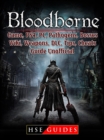 Bloodborne Game, PS4, PC, Pathogens, Bosses, Wiki, Weapons, DLC, Tips, Cheats, Guide Unofficial - eBook