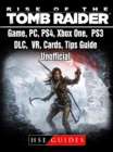 Rise of The Tomb Raider Game, PC, PS4, Xbox One, PS3, DLC, VR, Cards, Tips, Guide Unofficial - eBook