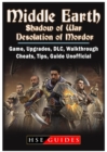 Middle Earth Shadow of War Desolation of Mordor, Game, Upgrades, DLC, Walkthrough, Cheats, Tips, Guide Unofficial - Book