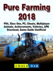 Pure Farming 2018, PS4, Xbox One, PC, Cheats, Multiplayer, Animals, Achievements, Vehicles, APK, Download, Game Guide Unofficial - eBook
