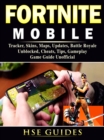 Fortnite Mobile, Tracker, Skins, Maps, Updates, Battle Royale, Unblocked, Cheats, Tips, Gameplay, Game Guide Unofficial - eBook