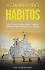Acumulando Habitos : Logre Salud, Riqueza, Fortaleza Mental y Productividad Cambiando sus Habitos. - Book